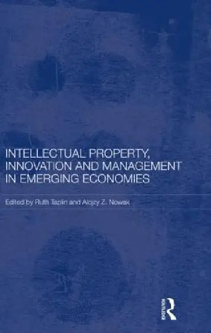 Intellectual Property, Innovation and Management in Emerging Economies by Ruth Taplin