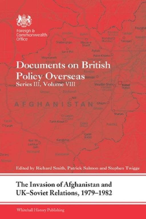 The Invasion of Afghanistan and UK-Soviet Relations, 1979-1982: Documents on British Policy Overseas, Series III, Volume VIII by Richard Smith, Patrick Salmon, Stephen Twigge