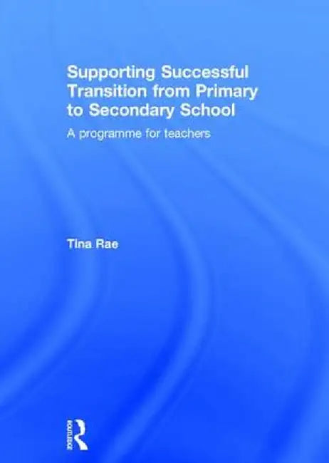 Supporting Successful Transition from Primary to Secondary School: A Programme for Teachers by Tina Rae