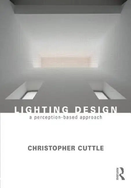 Lighting Design: A Perception-Based Approach by Christopher Cuttle