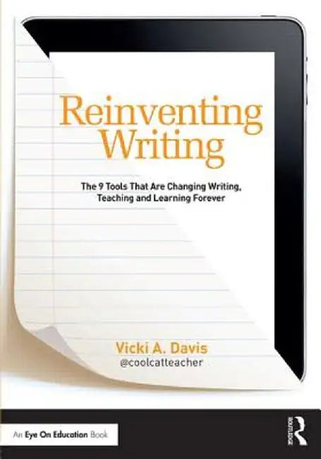 Reinventing Writing: The 9 Tools That Are Changing Writing, Teaching, and Learning Forever by Vicki Davis