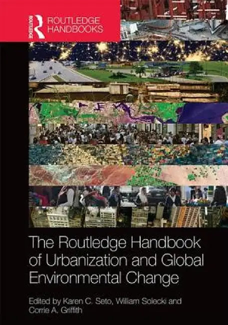 The Routledge Handbook of Urbanization and Global Environmental Change by Karen Seto