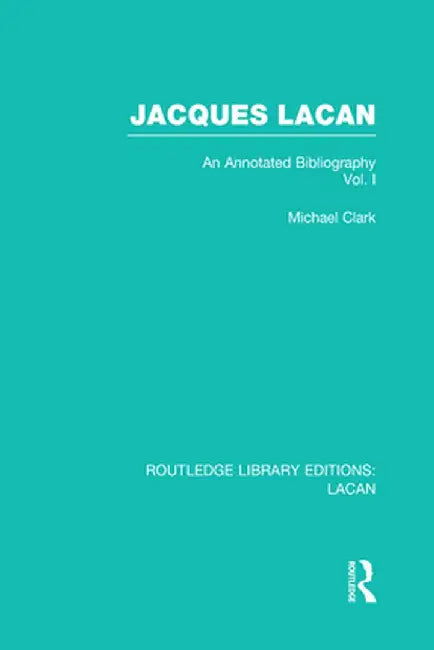 Jacques Lacan (Volume I) (Rle: Lacan): An Annotated Bibliography by Michael Clark