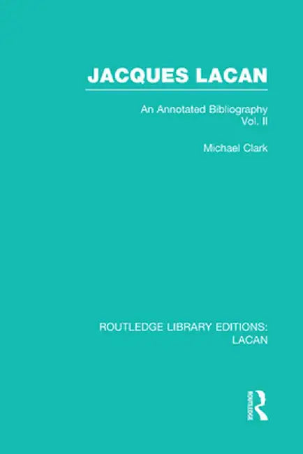Jacques Lacan (Volume II) (Rle: Lacan): An Annotated Bibliography by Michael Clark