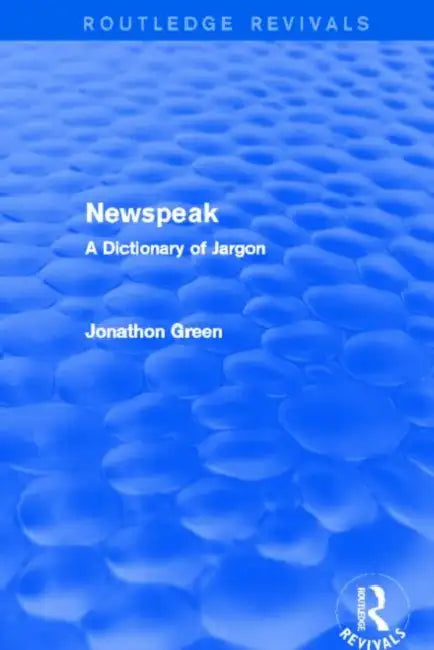 Newspeak (Routledge Revivals): A Dictionary of Jargon by Jonathon Green