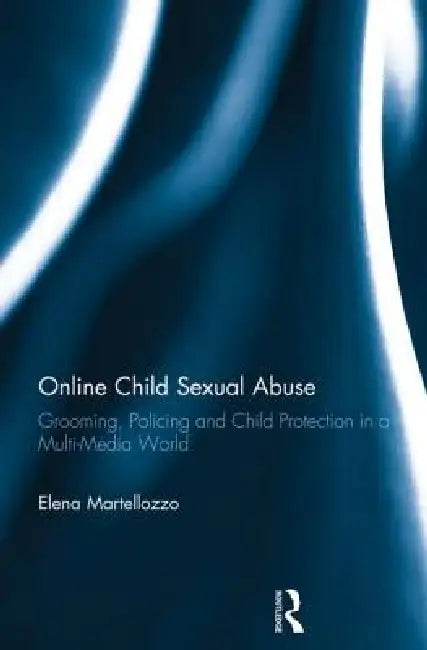 Online Child Sexual Abuse: Grooming, Policing and Child Protection in a Multi-Media World by Elena Martellozzo