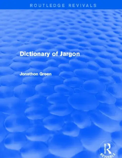Dictionary of Jargon (Routledge Revivals) by Jonathon Green