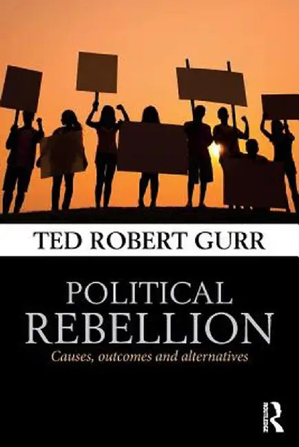 Political Rebellion: Causes, Outcomes and Alternatives by Ted Robert Gurr
