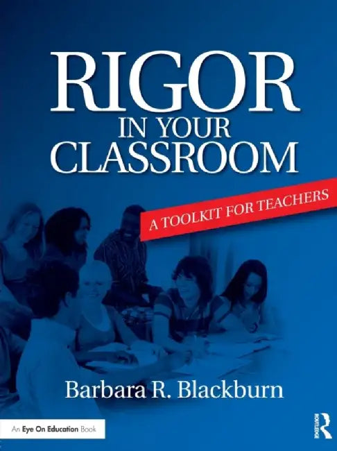Rigor in Your Classroom: A Toolkit for Teachers by Barbara R. Blackburn