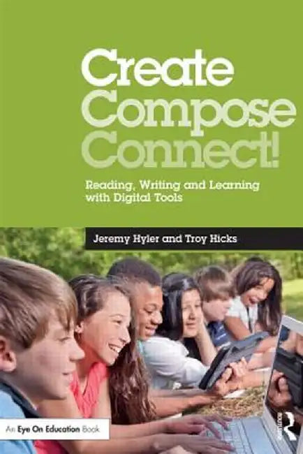 Create, Compose, Connect!: Reading, Writing, and Learning with Digital Tools by Jeremy Hyler