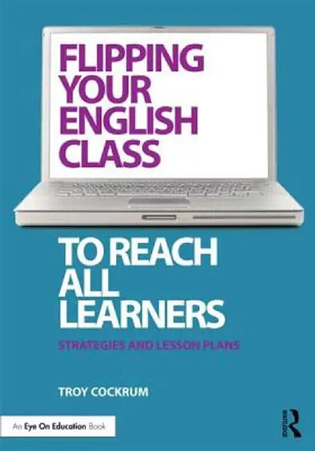 Flipping Your English Class to Reach All Learners: Strategies and Lesson Plans by Troy Cockrum