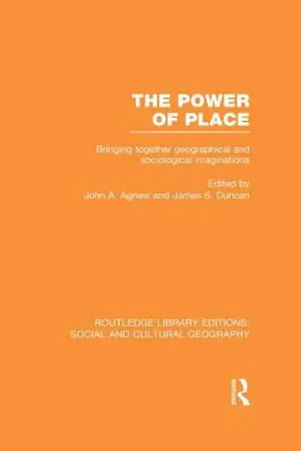 The Power of Place (Rle Social & Cultural Geography): Bringing Together Geographical and Sociological Imaginations by John Agnew
