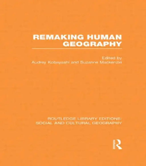 Remaking Human Geography (Rle Social & Cultural Geography) by Audrey Kobayashi