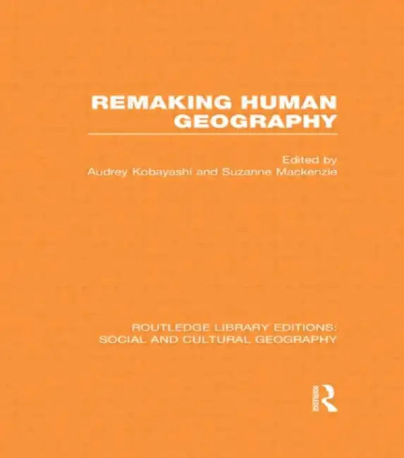 Remaking Human Geography (Rle Social & Cultural Geography) by Audrey Kobayashi