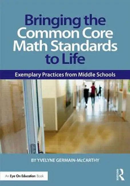 Bringing the Common Core Math Standards to Life: Exemplary Practices from Middle Schools by Yvelyne Germain-McCarthy