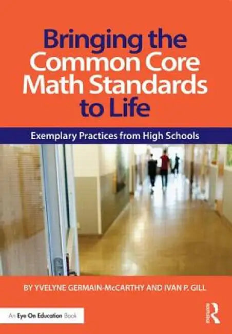 Bringing the Common Core Math Standards to Life: Exemplary Practices from High Schools by Yvelyne Germain-McCarthy