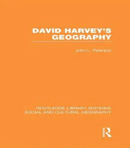 David Harvey's Geography (Rle Social & Cultural Geography) by John Paterson
