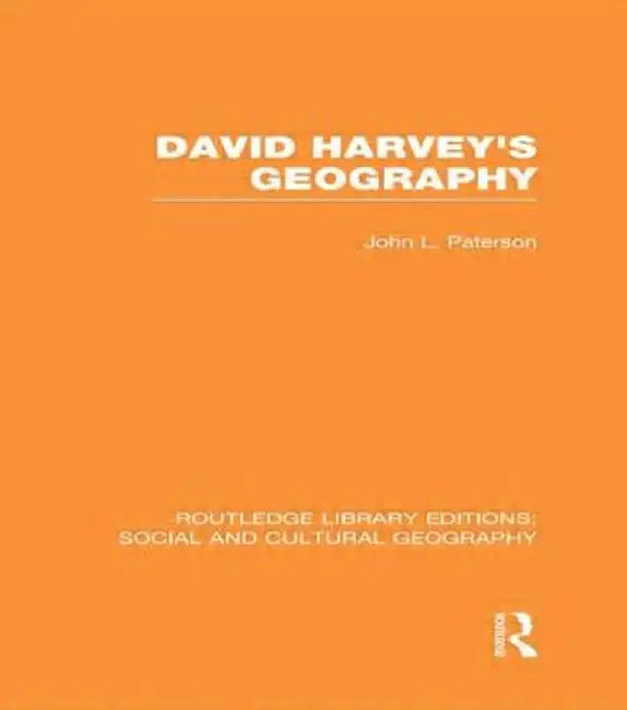 David Harvey's Geography (Rle Social & Cultural Geography) by John Paterson