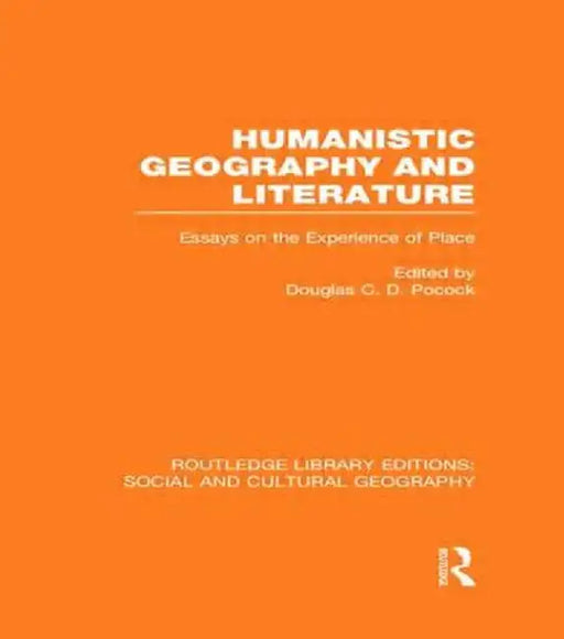 Humanistic Geography and Literature (Rle Social & Cultural Geography): Essays on the Experience of Place by Douglas Pocock