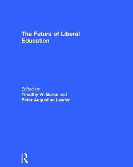 The Future of Liberal Education by Timothy Burns