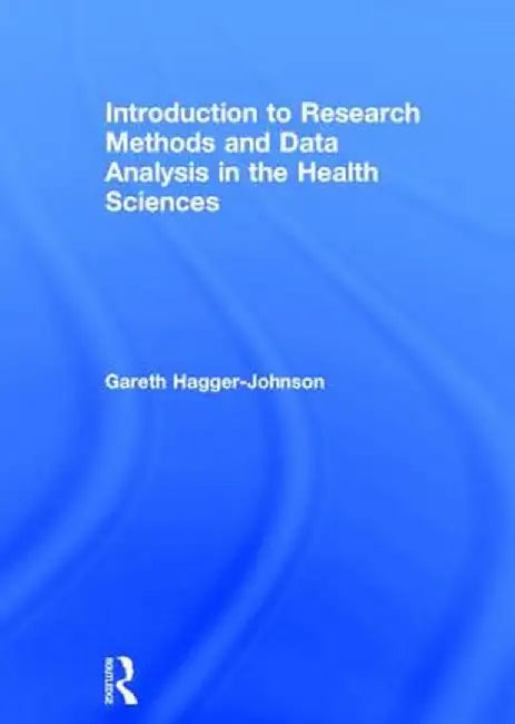 Introduction to Research Methods and Data Analysis in the Health Sciences by Gareth Hagger-Johnson