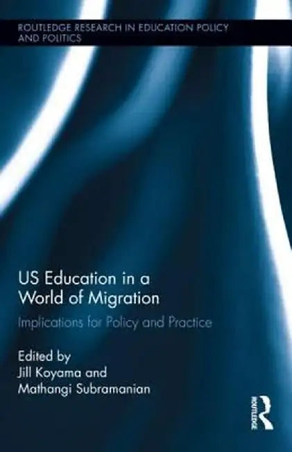 US Education in a World of Migration: Implications for Policy and Practice by Jill Koyama