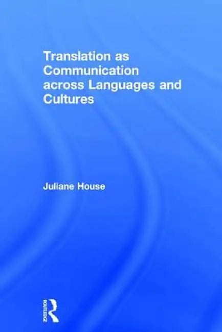 Translation as Communication across Languages and Cultures by Juliane House