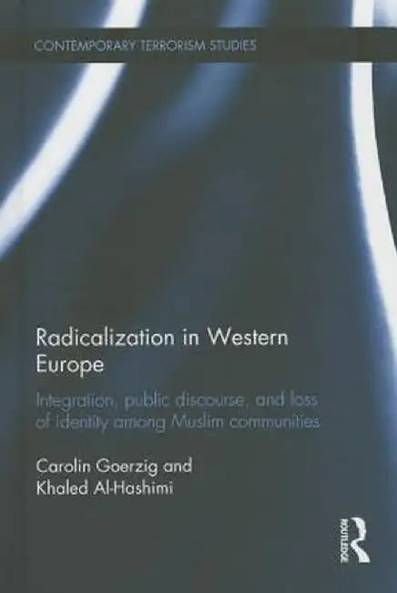 Radicalization in Western Europe: Integration, Public Discourse and Loss of Identity Among Muslim Communities by Carolin Görzig