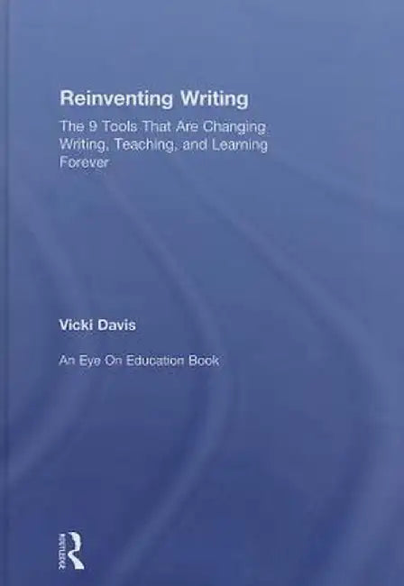 Reinventing Writing: The 9 Tools That Are Changing Writing, Teaching, and Learning Forever by Vicki Davis