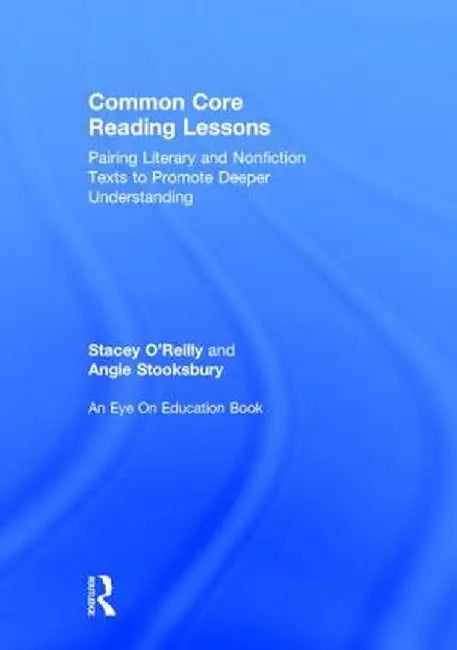 Common Core Reading Lessons: Pairing Literary and Nonfiction Texts to Promote Deeper Understanding by Stacey O'Reilly