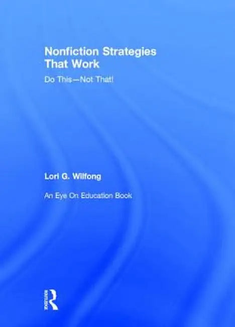 Nonfiction Strategies That Work: Do This--Not That! by Lori G. Wilfong