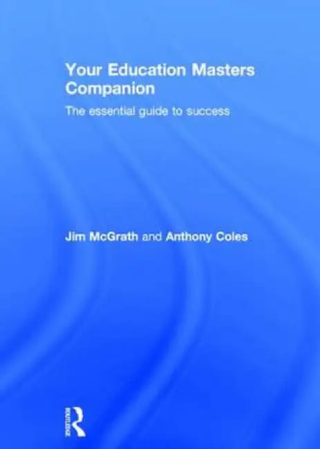 Your Education Masters Companion: The Essential Guide to Success by Jim McGrath