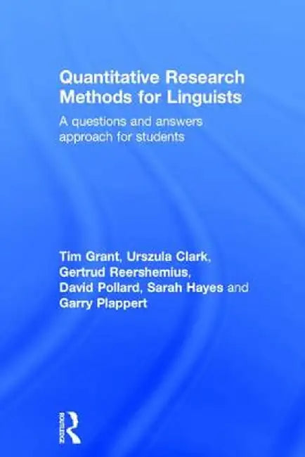 Quantitative Research Methods for Linguists: A Questions and Answers Approach for Students by Tim Grant