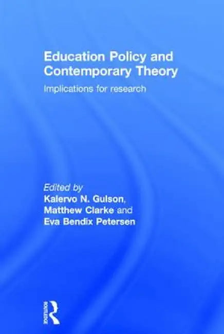 Education Policy and Contemporary Theory: Implications for Research by Kalervo N. Gulson