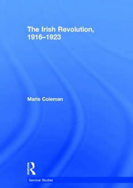 The Irish Revolution, 1916-1923 by Marie Coleman