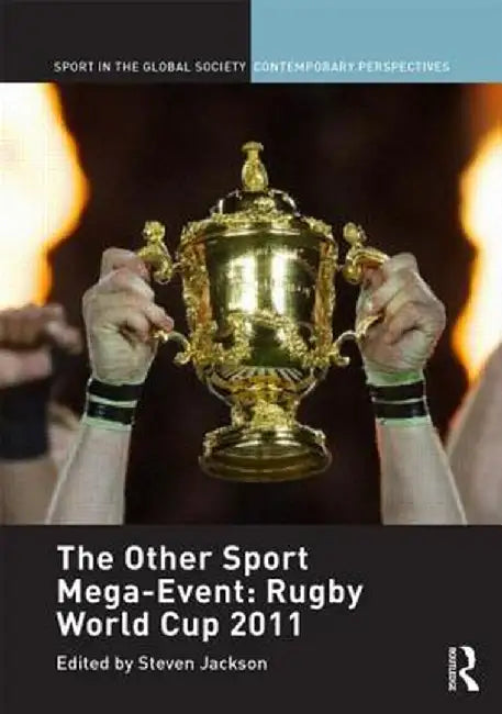 The Other Sport Mega-Event: Rugby World Cup 2011 by StevenJ. Jackson