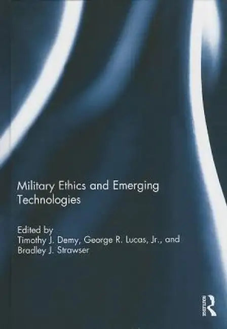 Military Ethics and Emerging Technologies by Timothy J. Demy