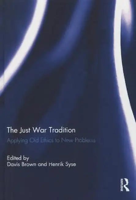 The Just War Tradition: Applying Old Ethics to New Problems by Davis Brown