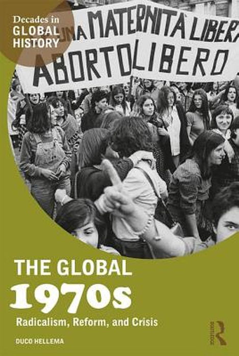 The Global 1970s: Radicalism Reform and Crisis by Hellema