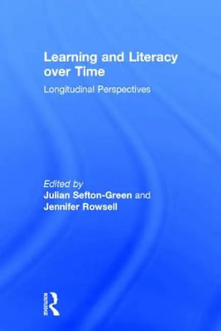 Learning and Literacy Over Time: Longitudinal Perspectives by Julian Sefton-Green