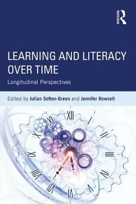 Learning and Literacy Over Time: Longitudinal Perspectives by Julian Sefton-Green