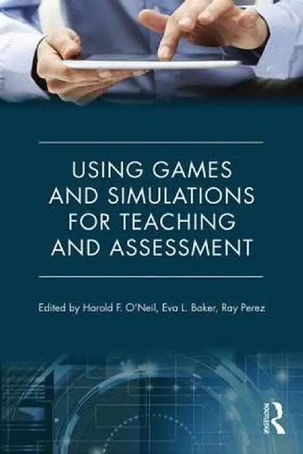 Using Games and Simulations for Teaching and Assessment: Key Issues by Harold F. O'Neil