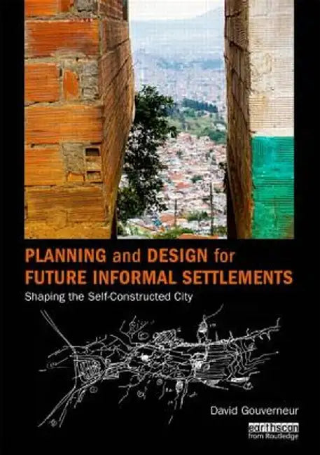 Planning and Design for Future Informal Settlements: Shaping the Self-Constructed City by David Gouverneur