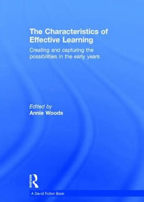 The Characteristics of Effective Learning: Creating and Capturing the Possibilities in the Early Years by Annie Woods
