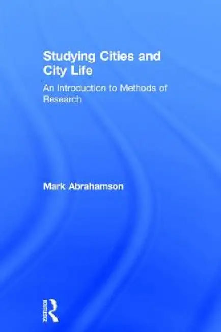 Studying Cities and City Life: An Introduction to Methods of Research by Mark Abrahamson