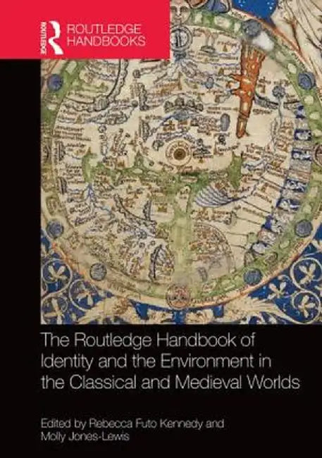 The Routledge Handbook to Identity and the Environment in the Classical and Medieval Worlds by Rebecca Futo Kennedy