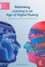 Rethinking Learning in an Age of Digital Fluency: Is Being Digitally Tethered a New Learning Nexus? by Maggi Savin-Baden