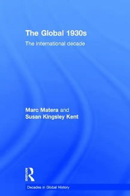 The Global 1930s: The International Decade by Marc Matera