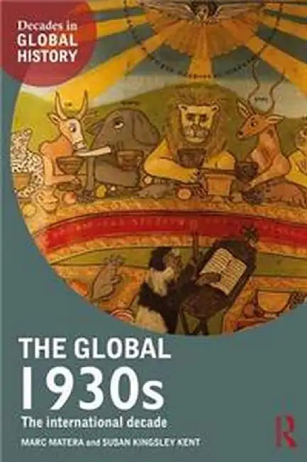 The Global 1930s: The international decade by Marc Matera, Susan Kingsley Kent