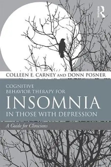 Cognitive Behavior Therapy for Insomnia in Those with Depression: A Guide for Clinicians by Colleen E. Carney
